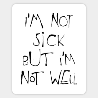 I'm Not Sick But I'm Not Well Sticker